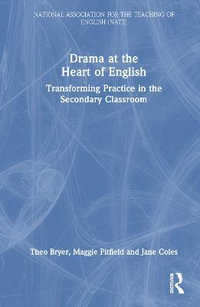 Drama at the Heart of English : Transforming Practice in the Secondary Classroom - Theo Bryer