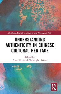 Understanding Authenticity in Chinese Cultural Heritage : Routledge Research on Museums and Heritage in Asia - Anke Hein