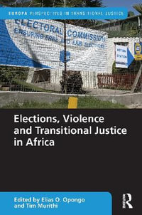 Elections, Violence and Transitional Justice in Africa : Europa Perspectives in Transitional Justice - Elias Opongo