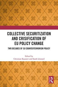 Collective Securitization and Crisification of EU Policy Change : Two Decades of EU Counterterrorism Policy - Christian Kaunert