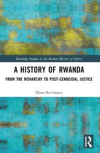 A History of Rwanda : From the Monarchy to Post-genocidal Justice - Klaus Bachmann