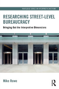 Researching Street-level Bureaucracy : Bringing Out the Interpretive Dimensions - Mike Rowe