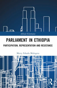 Parliament in Ethiopia : Participation, Representation and Resistance - Mercy Fekadu Mulugeta