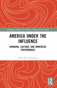 America Under the Influence : Drinking, Culture, and Immersive Performance - ChloÃ« Rae Edmonson