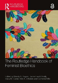 The Routledge Handbook of Feminist Bioethics : Routledge Handbooks in Applied Ethics - Wendy A. Rogers