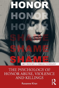 The Psychology of Honor Abuse, Violence, and Killings : New Frontiers in Forensic Psychology - Roxanne Khan