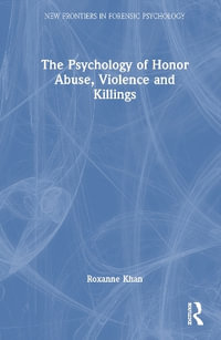 The Psychology of Honor Abuse, Violence, and Killings : New Frontiers in Forensic Psychology - Roxanne Khan