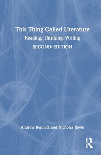 This Thing Called Literature : Reading, Thinking, Writing - Andrew Bennett