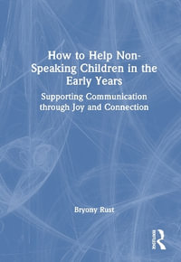 How to Help Non-Speaking Children in the Early Years : Supporting Communication through Joy and Connection - Bryony Rust