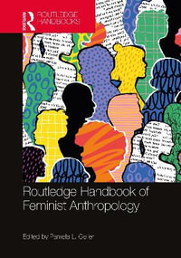 The Routledge Handbook of Feminist Anthropology : Routledge Handbooks of Gender and Sexuality - Pamela L. Geller