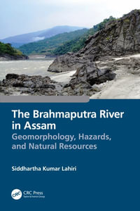 The Brahmaputra River in Assam : Geomorphology, Hazards, and Natural Resources - Siddhartha Kumar Lahiri