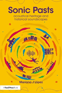 Sonic Pasts : Acoustical Heritage and Historical Soundscapes - Mariana J López