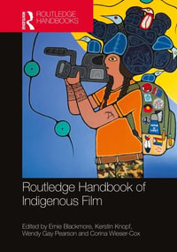 The Routledge Handbook of Indigenous Film : Routledge Media and Cultural Studies Handbooks - Ernie Blackmore