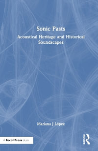 Sonic Pasts : Acoustical Heritage and Historical Soundscapes - Mariana J LÃ³pez