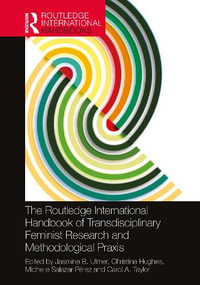 The Routledge International Handbook of Transdisciplinary Feminist Research and Methodological Praxis - Carol A. Taylor