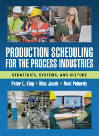 Production Scheduling for the Process Industries : Strategies, Systems, and Culture - Peter L. King