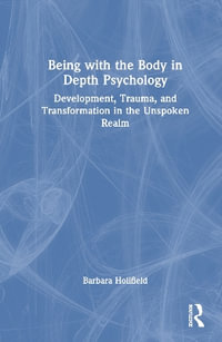 Being with the Body in Depth Psychology : Development, Trauma, and Transformation in the Unspoken Realm - Barbara Holifield