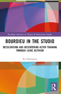 Bourdieu in the Studio : Decolonising and Decentering Actor Training Through Ludic Activism - Evi Stamatiou