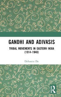 Gandhi and Adivasis : Tribal Movements in Eastern India (1914-1948) - Debasree De