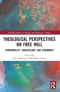 Theological Perspectives on Free Will : Compatibility, Christology, and Community - Aku Visala