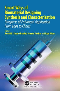 Smart Ways of Biomaterial Designing Synthesis and Characterization : Prospects of Enhanced Application From Labs to Clinics - Arvind K. Singh Chandel