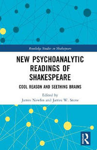 New Psychoanalytic Readings of Shakespeare : Cool Reason and Seething Brains - James Newlin