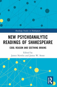 New Psychoanalytic Readings of Shakespeare : Cool Reason and Seething Brains - James Newlin