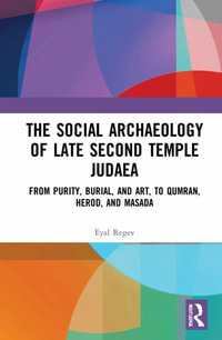 The Social Archaeology of Late Second Temple Judaea : From Purity, Burial, and Art, to Qumran, Herod, and Masada - Eyal Regev