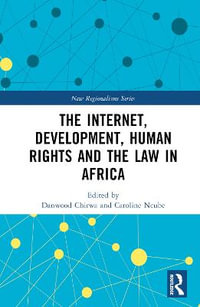 The Internet, Development, Human Rights and the Law in Africa : New Regionalisms - Danwood M. Chirwa