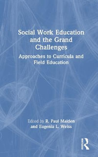 Social Work Education and the Grand Challenges : Approaches to Curricula and Field Education - R. Paul Maiden