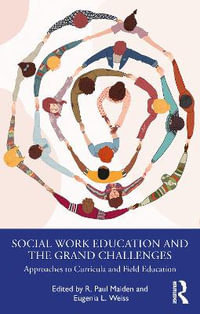 Social Work Education and the Grand Challenges : Approaches to Curricula and Field Education - R. Paul Maiden