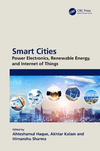 Smart Cities : Power Electronics, Renewable Energy, and Internet of Things: Power Electronics, Renewable Energy, and Internet of Thin - Ahteshamul Haque