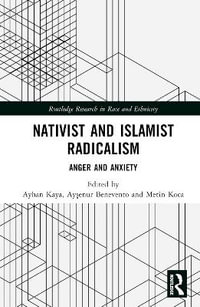 Nativist and Islamist Radicalism : Anger and Anxiety - Ayhan Kaya