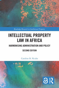 Intellectual Property Law in Africa : Harmonising Administration and Policy - Caroline B. Ncube