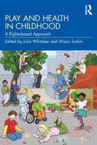 Play and Health in Childhood : A Rights-based Approach - Julia Whitaker