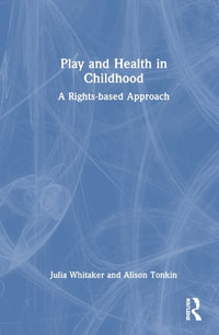 Play and Health in Childhood : A Rights-based Approach - Julia Whitaker