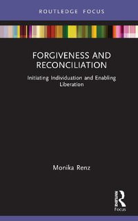 Forgiveness and Reconciliation : Initiating Individuation and Enabling Liberation - Monika Renz