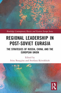 Regional Leadership in Post-Soviet Eurasia : The Strategies of Russia, China, and the European Union - Irina Busygina