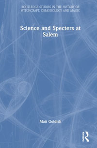 Science and Specters at Salem : Routledge Studies in the History of Witchcraft, Demonology and Magic - Matt Goldish