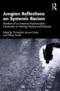 Jungian Reflections on Systemic Racism : Members of an American Psychoanalytic Community on Training, Practice and Inclusivity - Christopher Jerome Carter