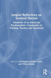 Jungian Reflections on Systemic Racism : Members of an American Psychoanalytic Community on Training, Practice and Inclusivity - Christopher Jerome Carter