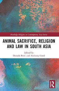 Animal Sacrifice, Religion and Law in South Asia - Daniela Berti