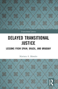 Delayed Transitional Justice : Lessons from Spain, Brazil, and Uruguay - Mariana S. Mendes