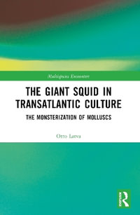 The Giant Squid in Transatlantic Culture : The Monsterization of Molluscs - Otto Latva