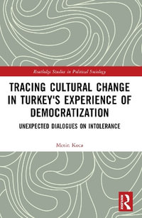 Tracing Cultural Change in Turkey's Experience of Democratization : Unexpected Dialogues on Intolerance - Metin Koca