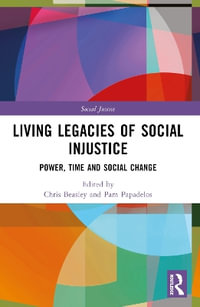 Living Legacies of Social Injustice : Power, Time and Social Change - Chris Beasley