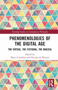 Phenomenologies of the Digital Age : The Virtual, the Fictional, the Magical - Marco Cavallaro