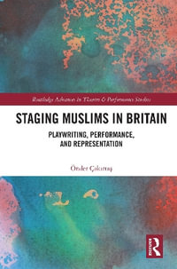 Staging Muslims in Britain : Playwriting, Performance, and Representation - Ã?nder Ã?akÄ±rtaÅ?