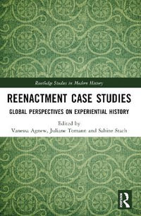 Reenactment Case Studies : Global Perspectives on Experiential History - Vanessa Agnew