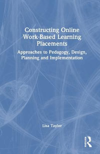 Constructing Online Work-Based Learning Placements : Approaches to Pedagogy, Design, Planning and Implementation - Lisa Taylor